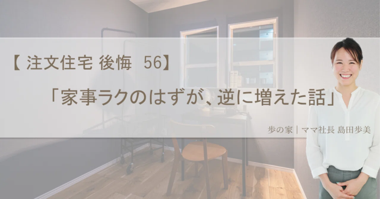 【注文住宅 後悔56】「家事ラクのはずが、逆に増えた話」|歩の家(あゆみのいえ)|熊本のママにやさしい注文住宅