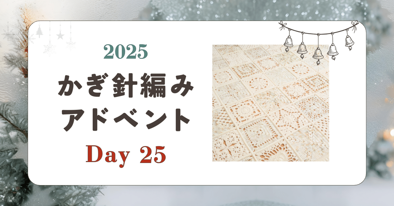 手編み（asuceaページ） かぎ針編みアドベント2025｜Day25｜最後のまとめ｜笠石あき--かぎ針