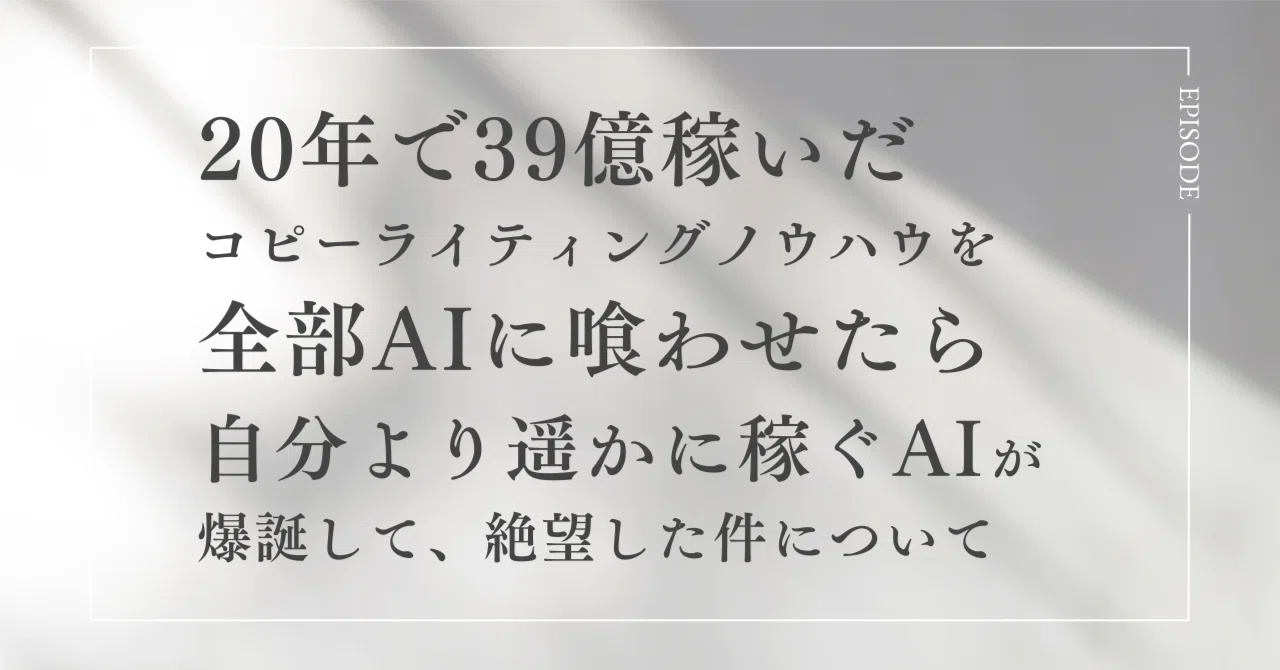 僕が20年で39億稼いだコピーライティングノウハウを全部AIに喰わせたら 僕が20年で39億稼いだコピーライティングノウハウを全部AIに喰わせたら
