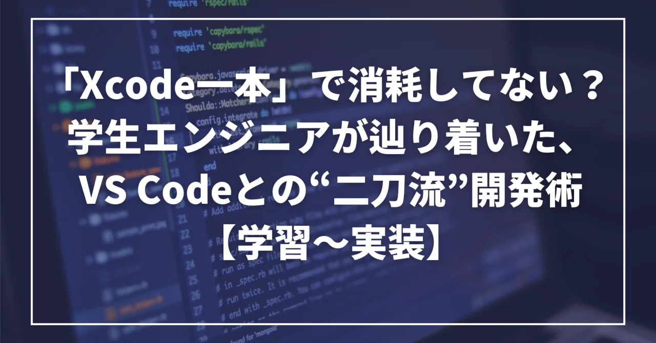Xcode一本」で消耗してない？ 学生エンジニアが辿り着いた、VS Codeと