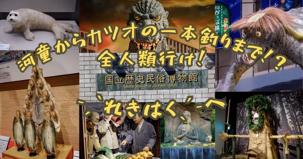 河童からカツオの一本釣りまで！？ 全人類行け！《国立歴史民俗博物館