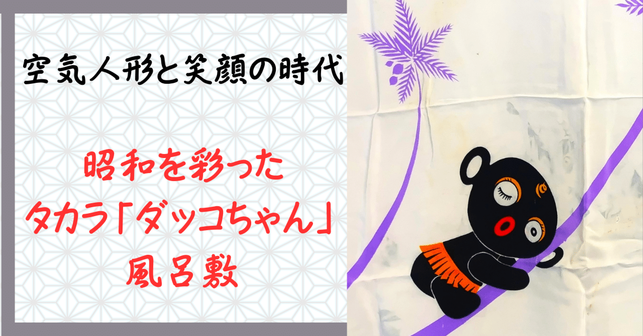 空気人形と笑顔の時代──昭和を彩ったタカラ「ダッコちゃん」風呂敷