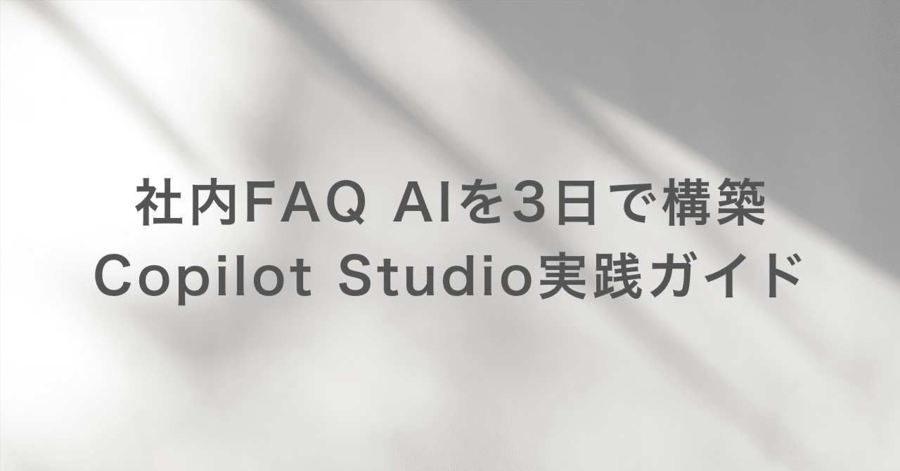 実践ガイド】社内FAQ対応AIを3日で構築 Copilot Studio × Azure AI