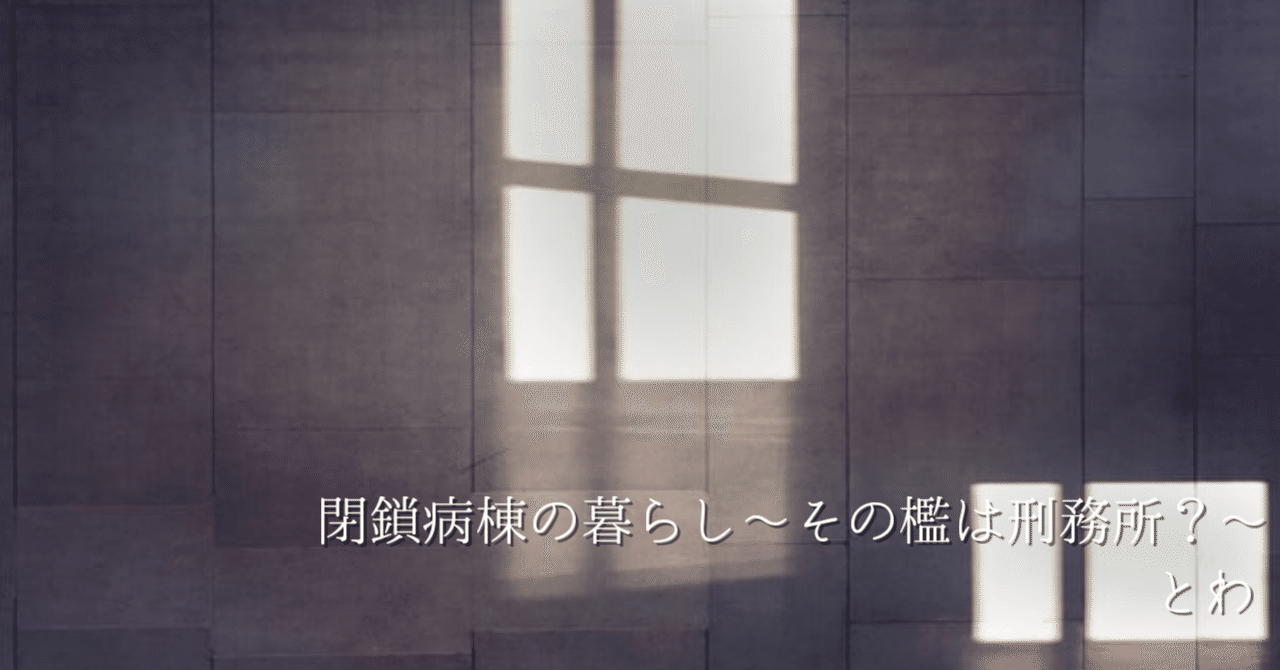閉鎖病棟の暮らし その檻は刑務所 とわ Note 閉鎖病棟の暮らし その檻は刑務所 とわ Note
