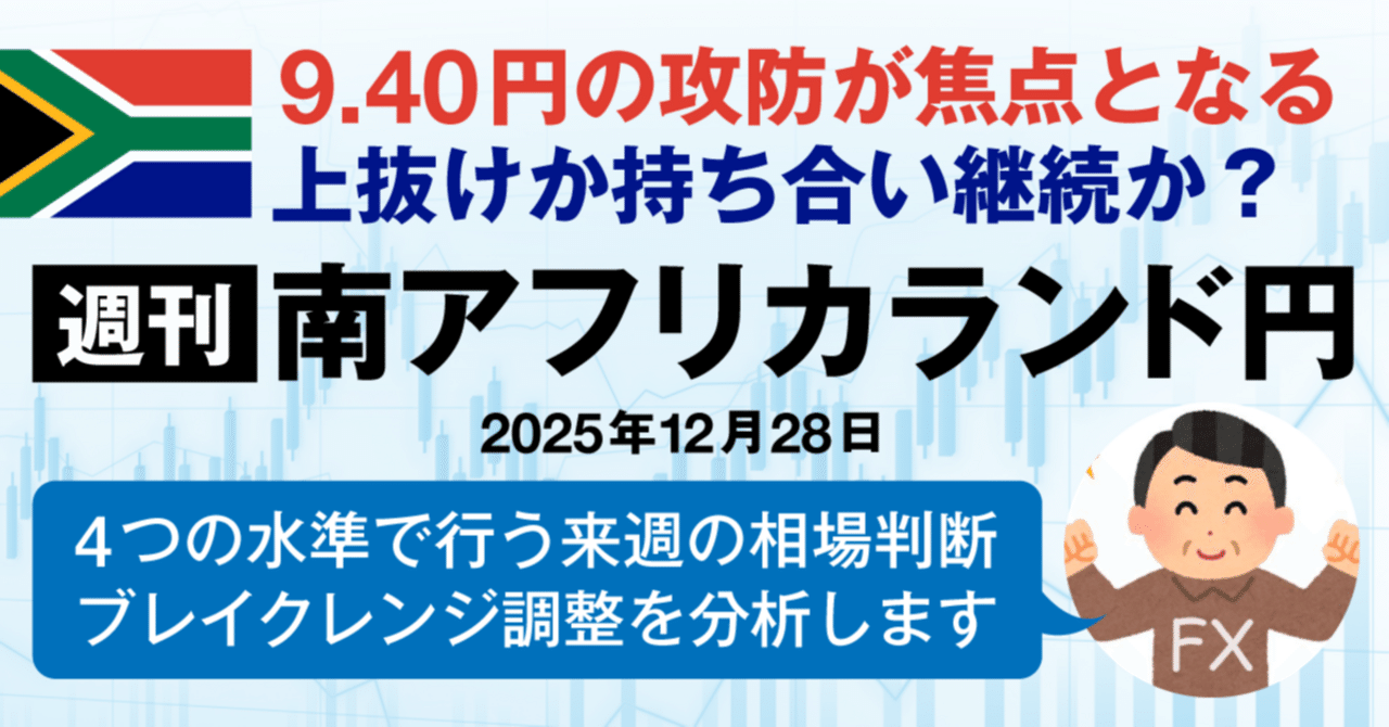 2025年12月28日】週刊：南アフリカランド円「9.40円の攻防が焦点となる。上抜けか持ち合い継続か？」｜たかし