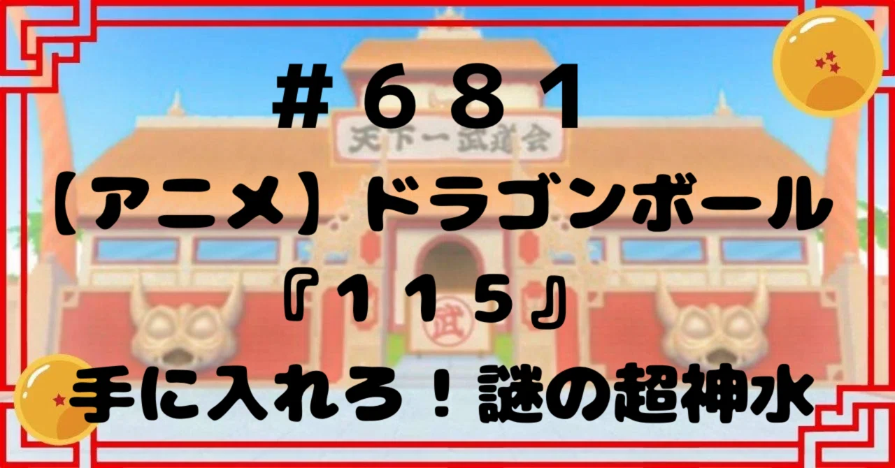 681【アニメ】ドラゴンボール『115』手に入れろ！謎の超神水