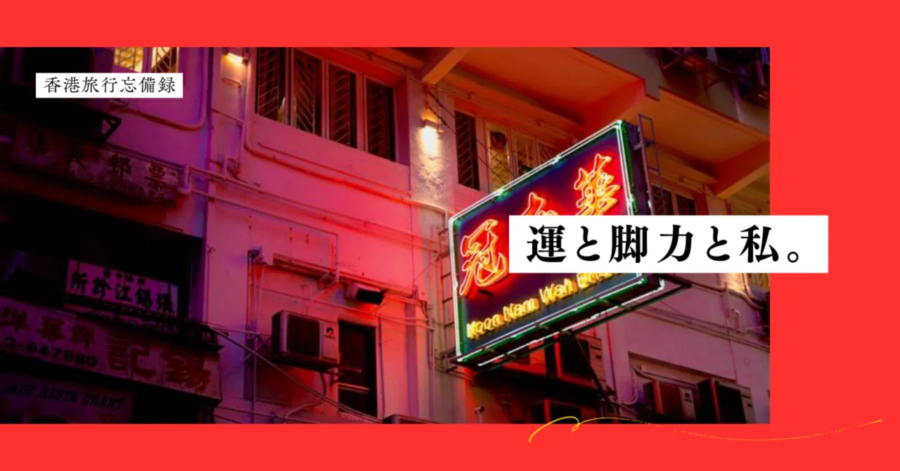 運と脚力と私。【香港一人旅：邂逅と祝福の三日目篇】｜原田 透子