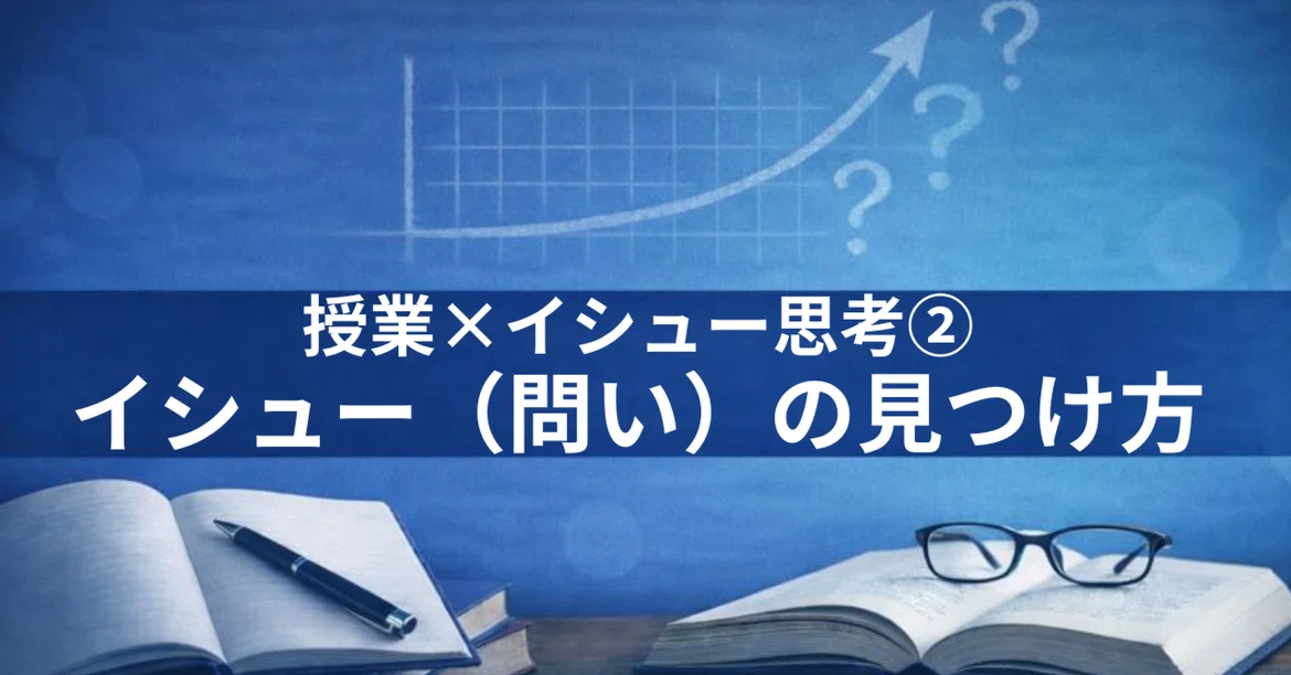 [Classroom x Issue Thinking ②] How to Find Issues (Questions)｜TS｜学校実践ラボ