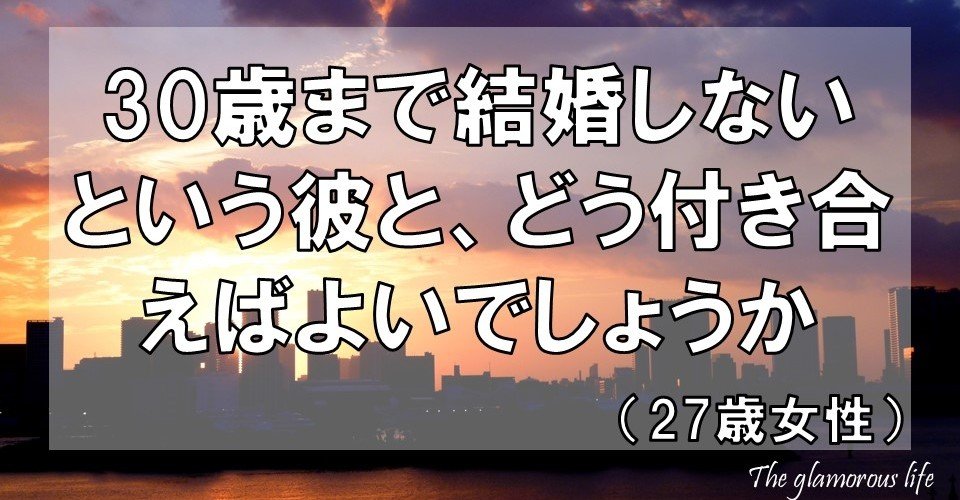 30歳まで結婚しないという彼とどう付き合えばよいでしょうか 27歳女性 グラマラス ライフ By リンダ Note