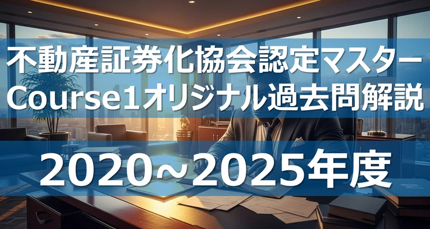 不動産証券化協会認定マスター コース1 オリジナル過去問解説｜カブア