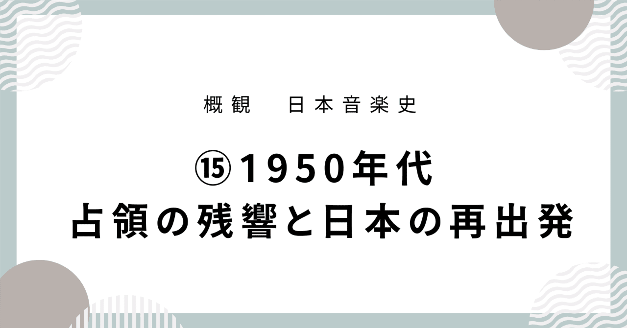 日本音楽史】⑮1950年代 ― 占領の残響と日本の再出発｜音楽史note（by JUN）