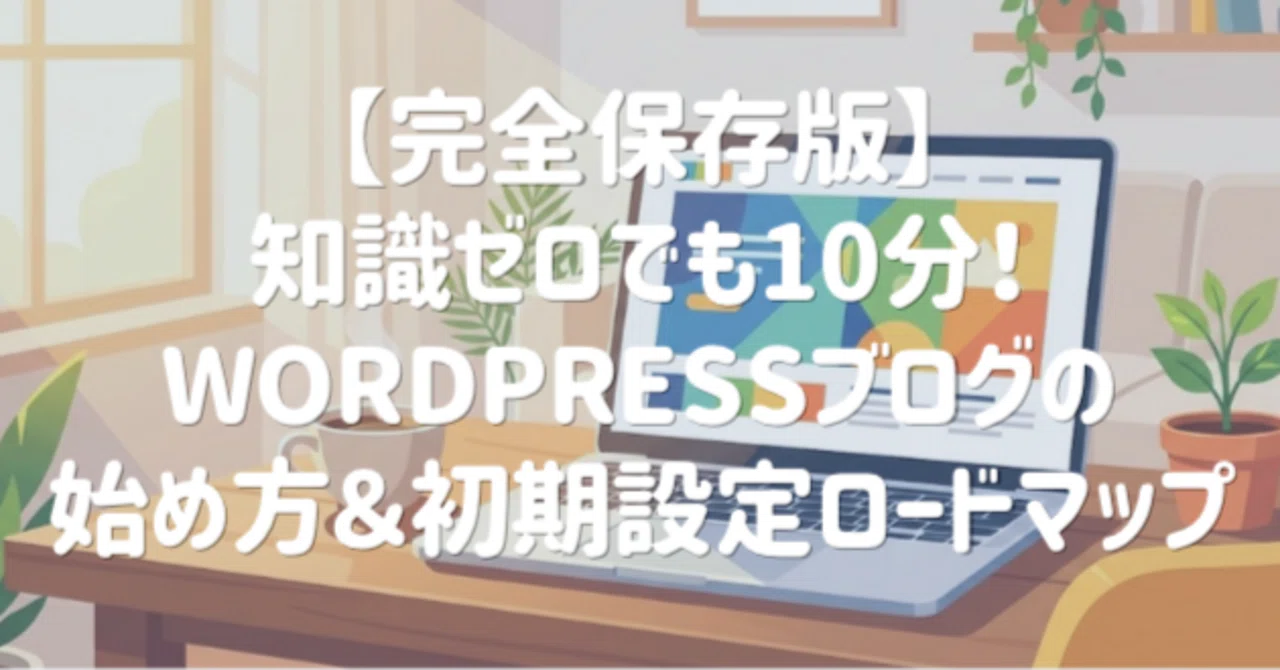 【完全保存版】知識ゼロでも10分!WordPressブログの始め方&初期設定ロードマップ|ペコ