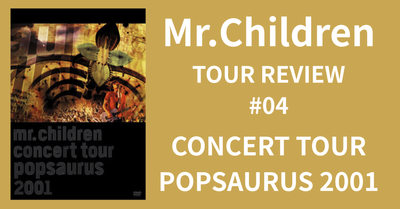 Mr.Children TOUR REVIEW #04】CONCERT TOUR POPSAURUS 2001｜morita