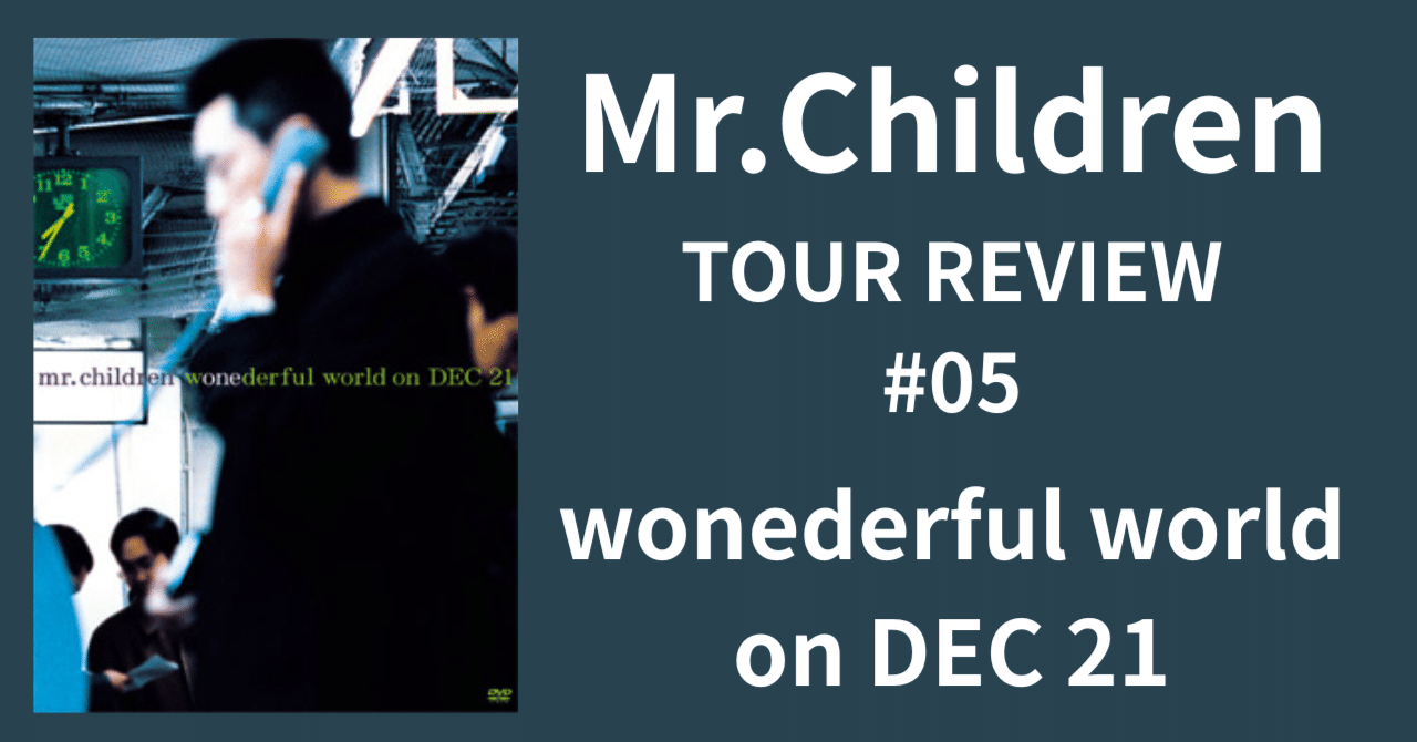 Mr.Children TOUR REVIEW #05】wonederful world on DEC 21｜morita kazuki