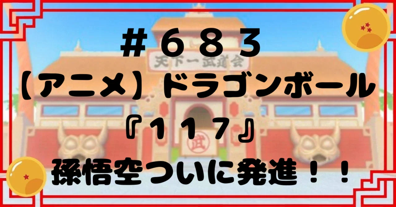 683【アニメ】ドラゴンボール『117』孫悟空ついに発進 