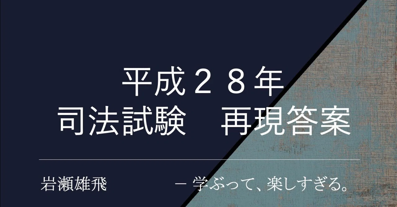 平成28年 司法試験再現答案｜弁護士・岩瀬雄飛