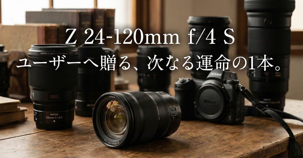 2025年版】Z 24-120mm f/4 S ユーザーの同志へ。私たちが次に買うべき