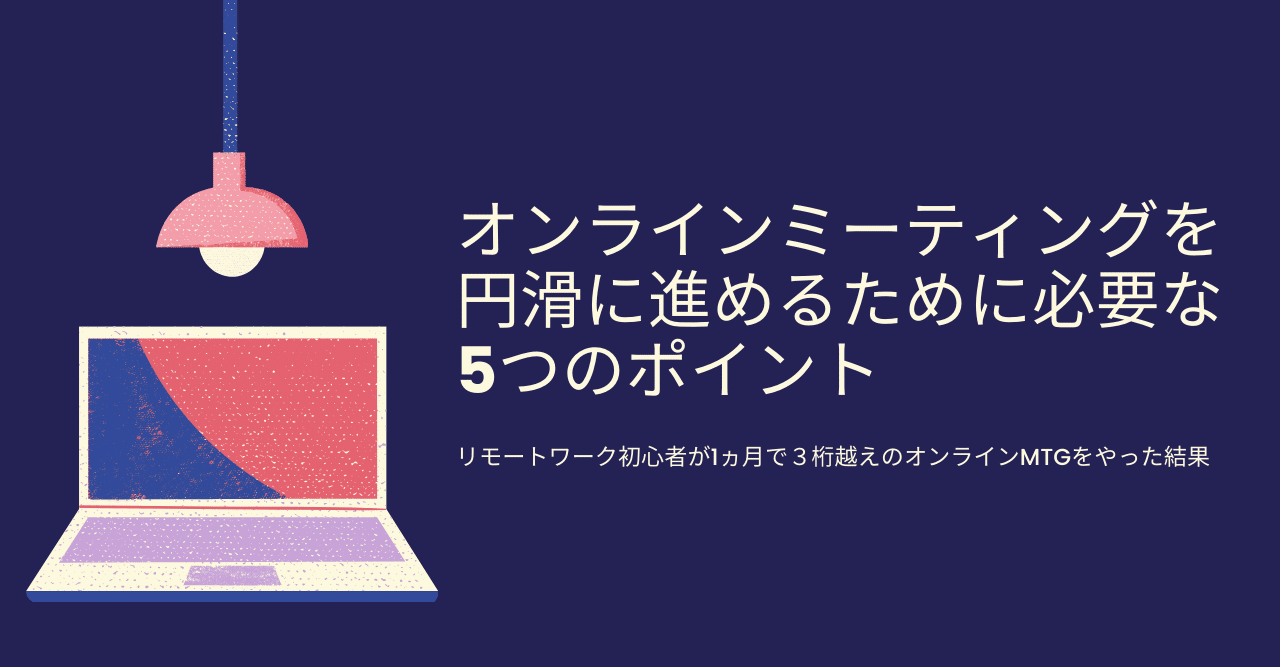 オンラインミーティングを円滑に進めるために必要な5つのポイント リモートワーク初心者が1ヵ月で３桁越えのオンラインmtgをやった結果 水野 元気 株式会社情熱 バリューカンパニー支援 Note