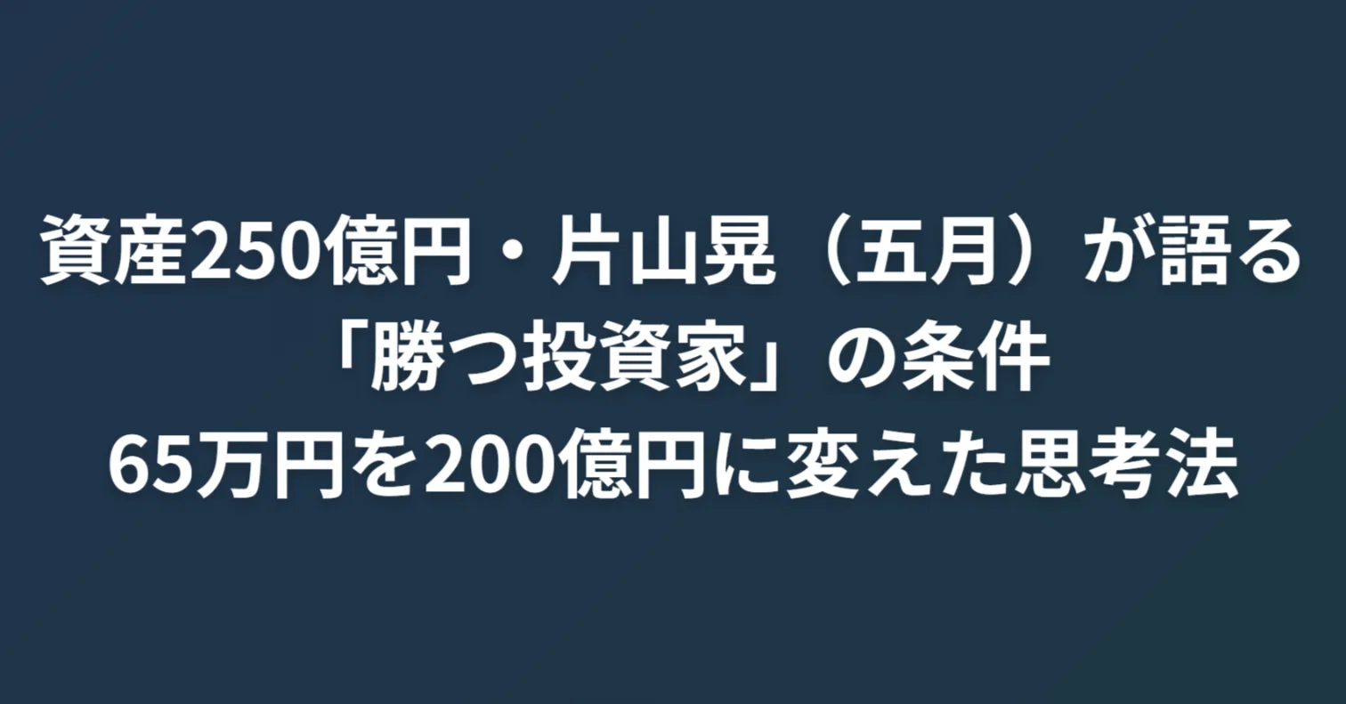 資産250億円・片山晃（五月）が語る「勝つ投資家」の条件──65万円を
