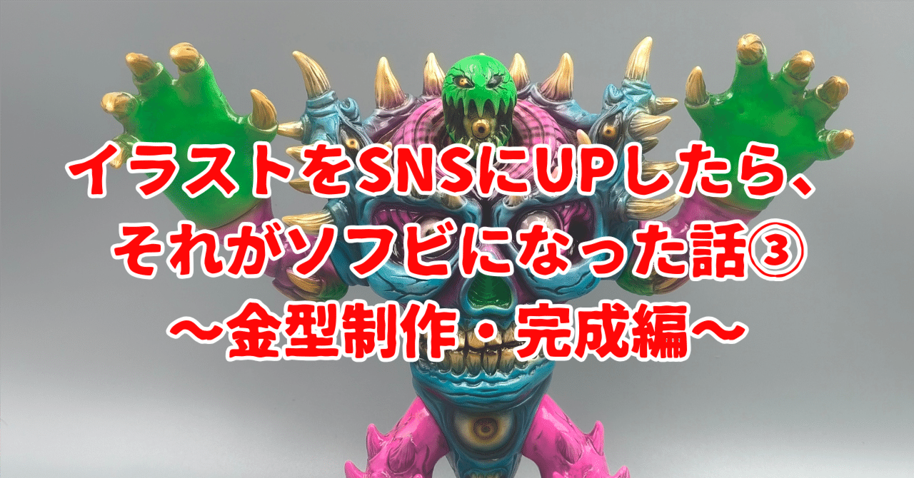イラストをSNSにUPしたら、それがソフビになった話③〜金型制作・完成