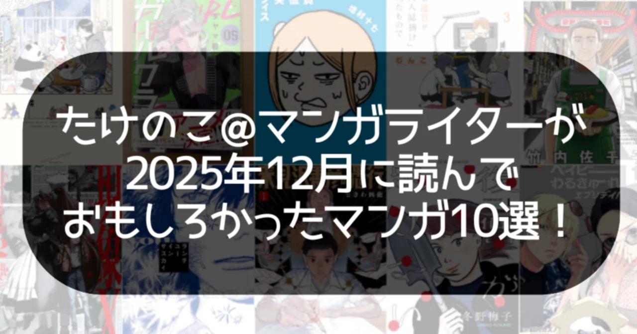 たけのこ＠マンガライターが2025年12月に読んでおもしろかったマンガ