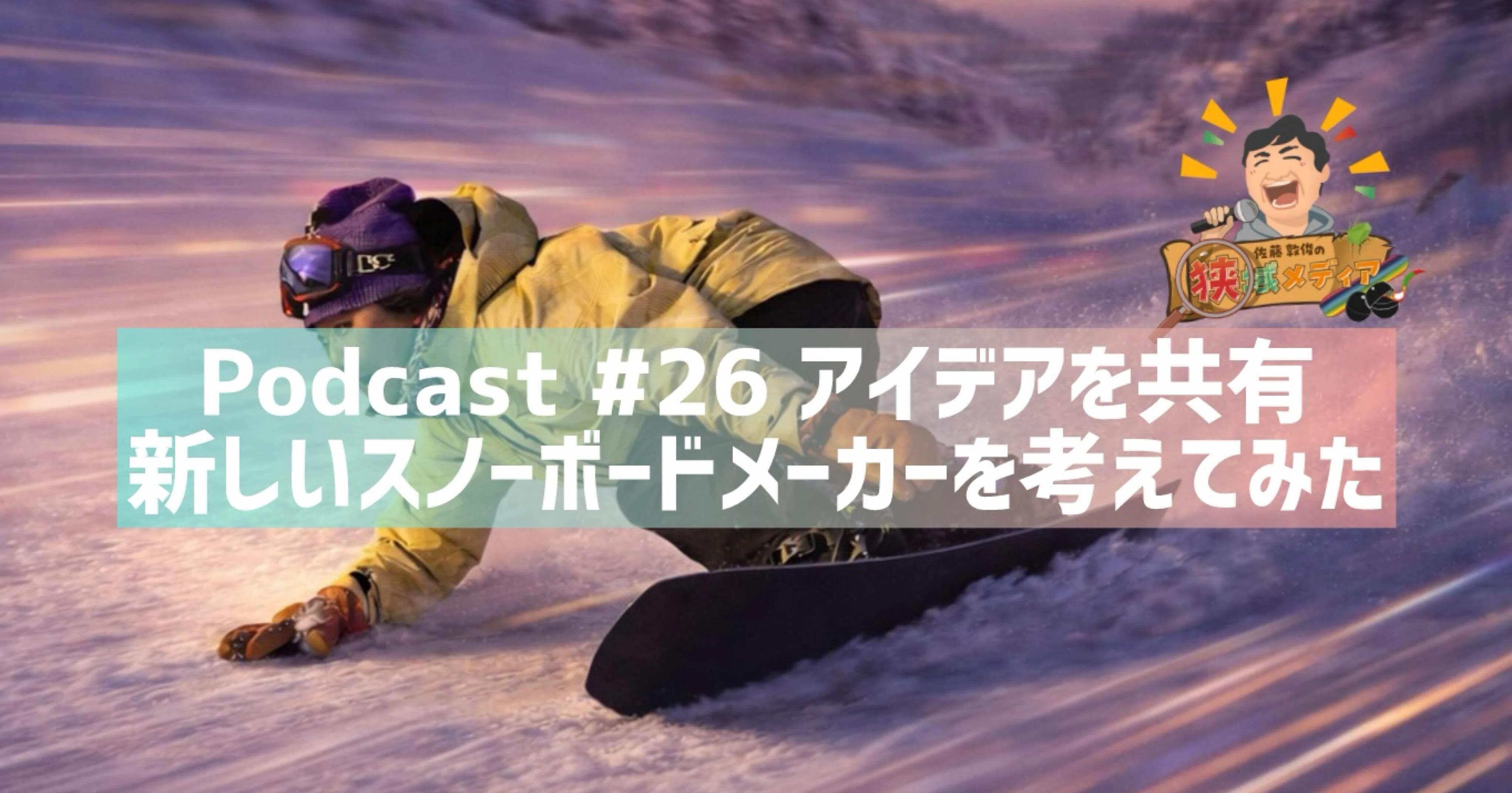 Podcast #26「新しいスノーボードメーカーのアイデアを考えてみた 