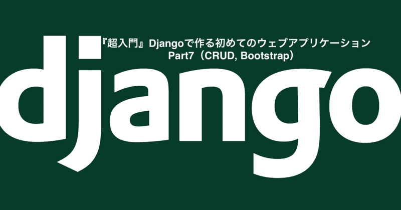 『超入門』Djangoで作る初めてのウェブアプリケーション Part7（CRUD, Bootstrap）