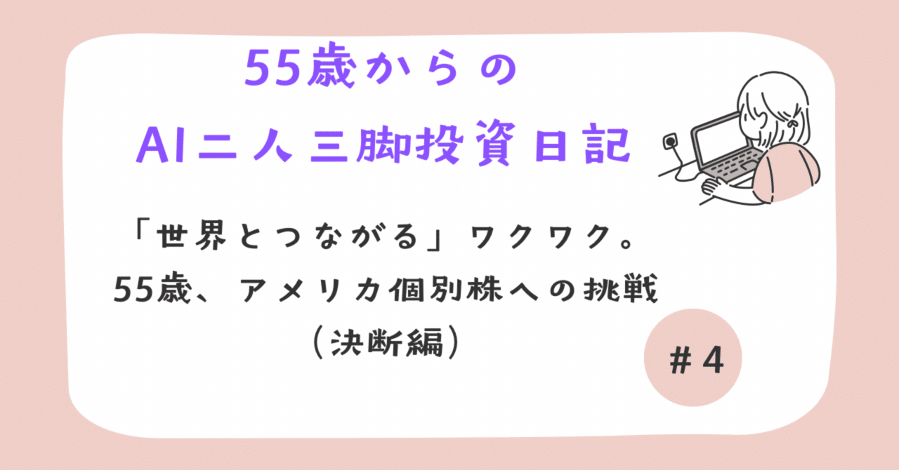 55歳からのAI二人三脚投資日記｜第一章#4 「世界とつながる」ワクワク。55歳、アメリカ個別株への挑戦（決断編）｜ジェニーちゃんと一緒