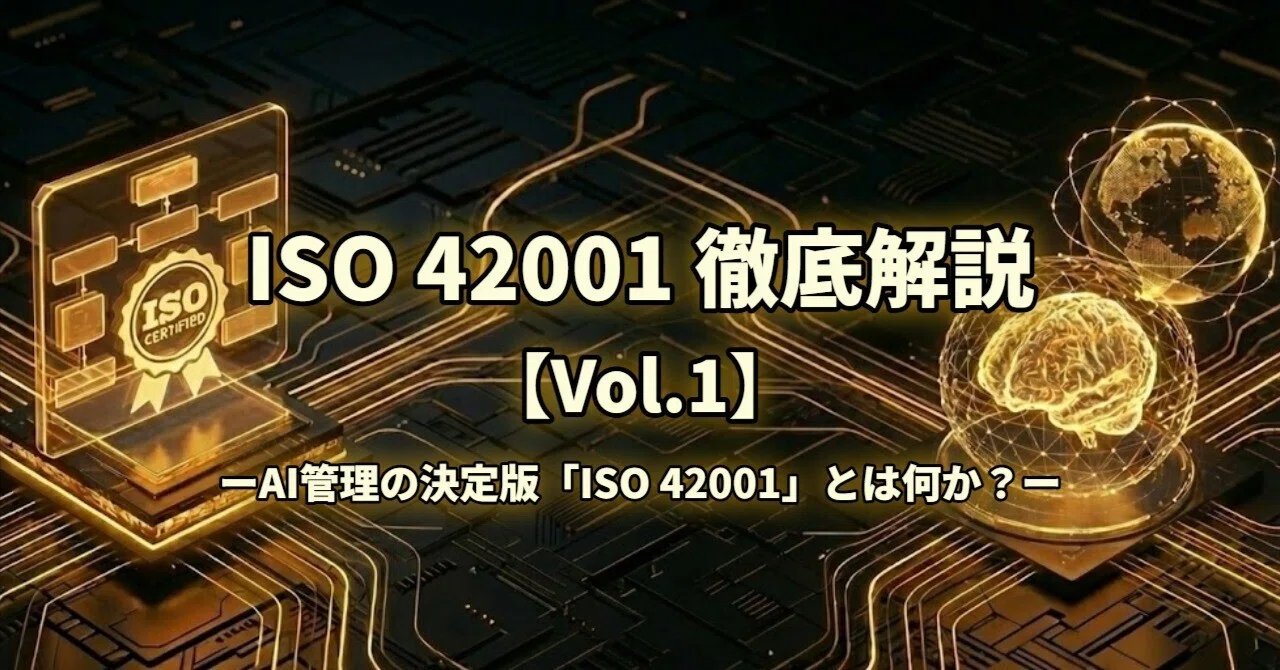 ISO42001 ①】AI管理の決定版「ISO 42001」とは何か？～なぜ今、世界