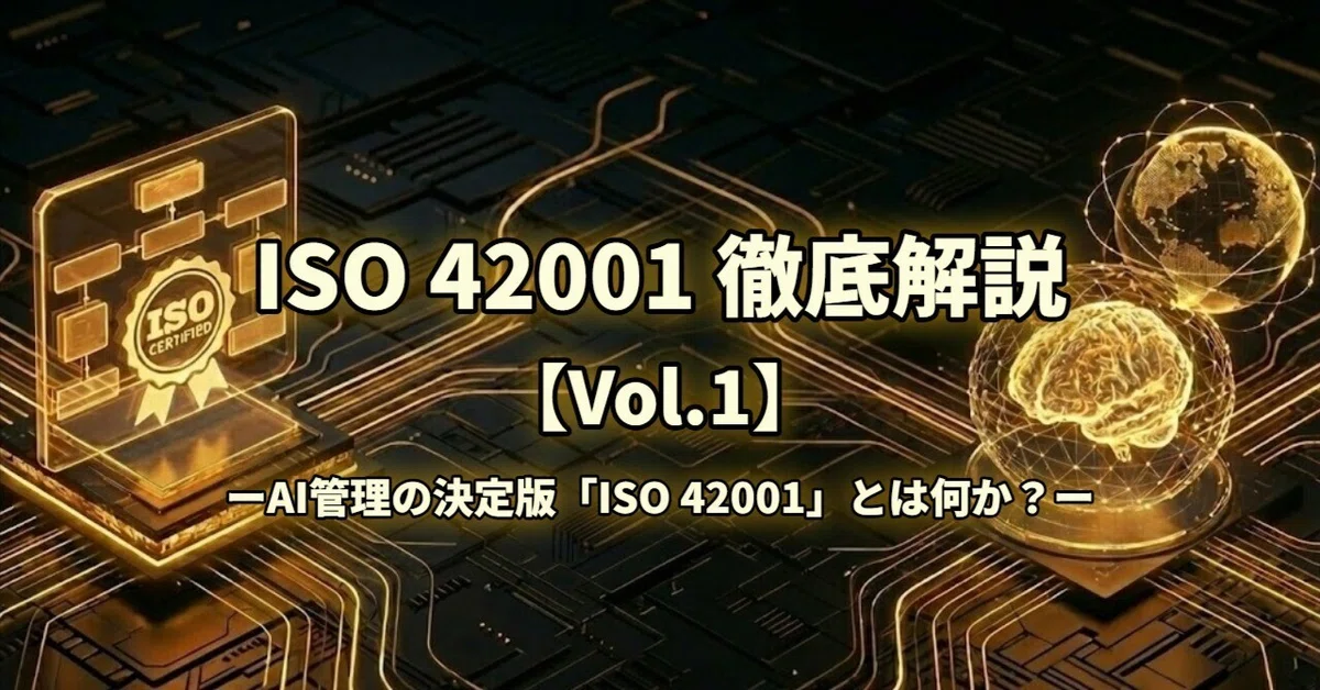 ISO42001 ①】AI管理の決定版「ISO 42001」とは何か？～なぜ今、世界