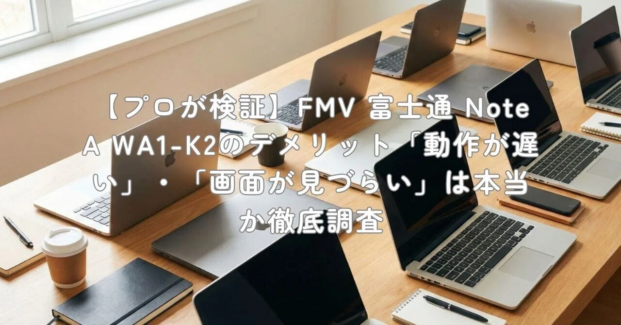 プロが検証】FMV 富士通 Note A WA1-K2のデメリット「動作が遅い