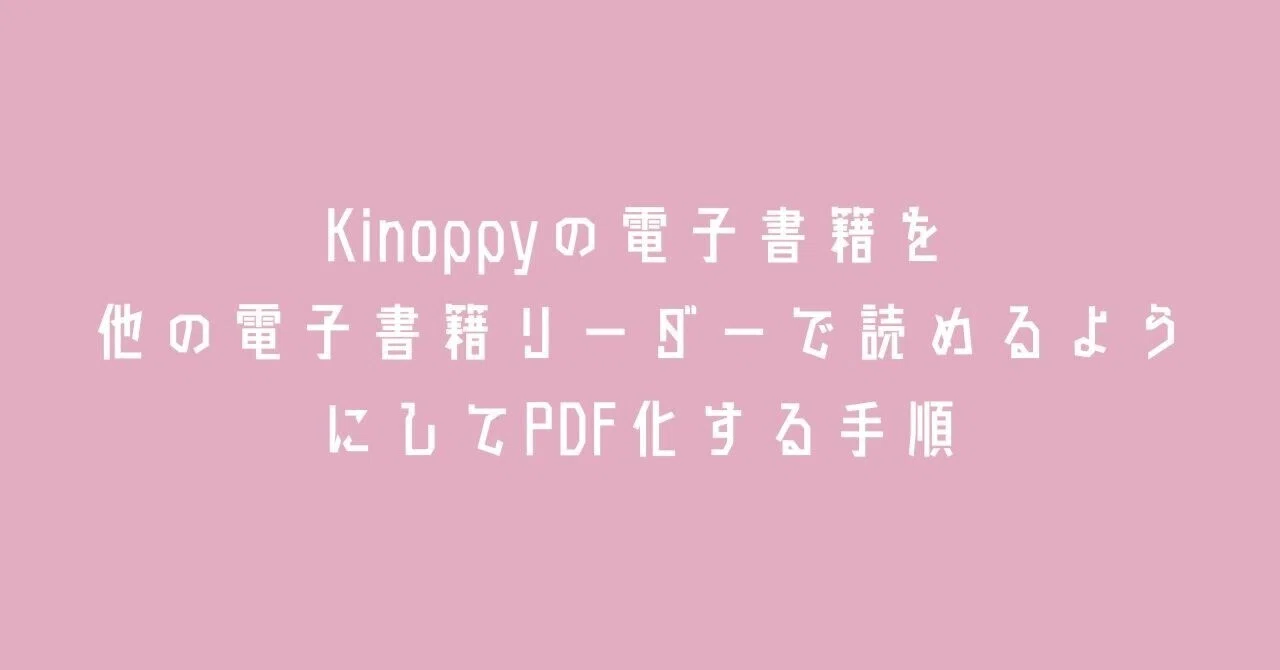 Kinoppyの電子書籍を他の電子書籍リーダーで読めるようにしてPDF化する