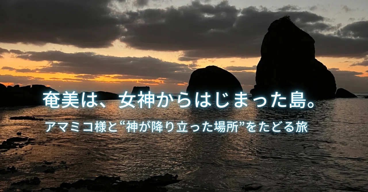 奄美大島には、「この島は、女神から生まれた」という言い伝えが 