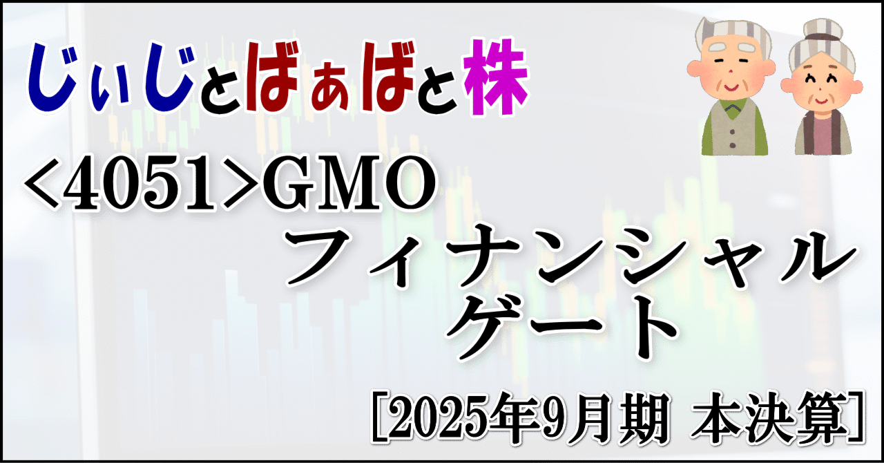 4051＞GMOフィナンシャルゲート[2025年9月期 本決算]｜じぃじとばぁばと株