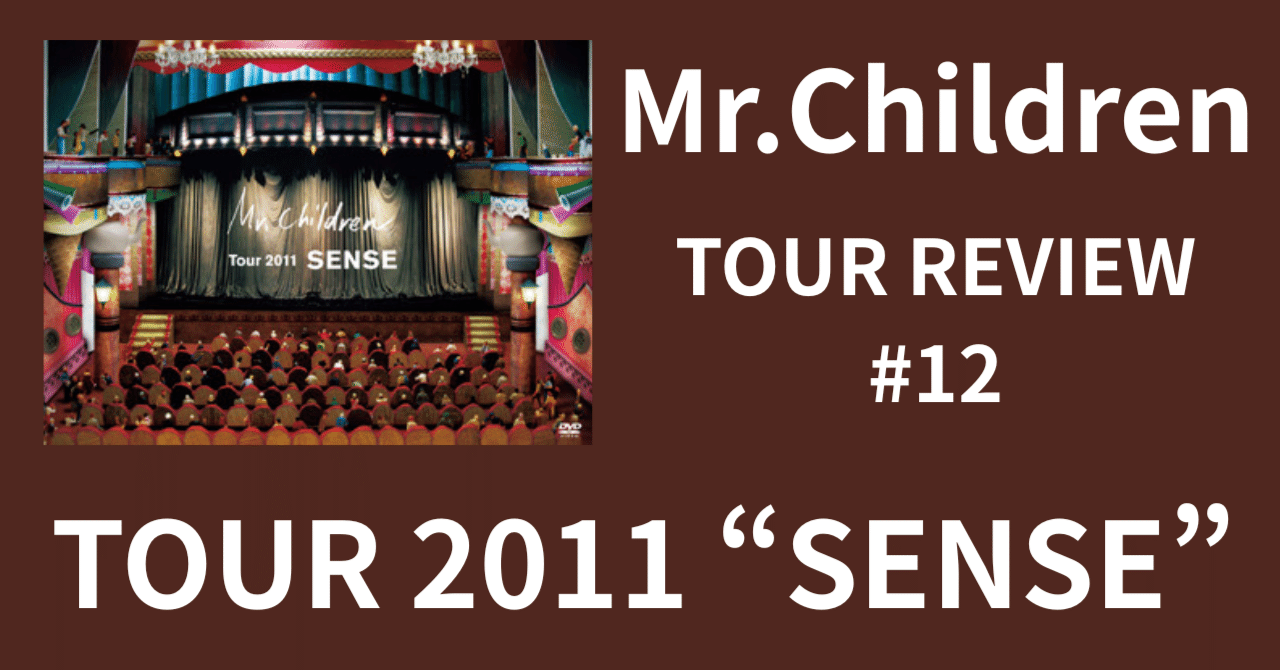 Mr.Children TOUR REVIEW #12】TOUR 2011 “SENSE”｜morita kazuki