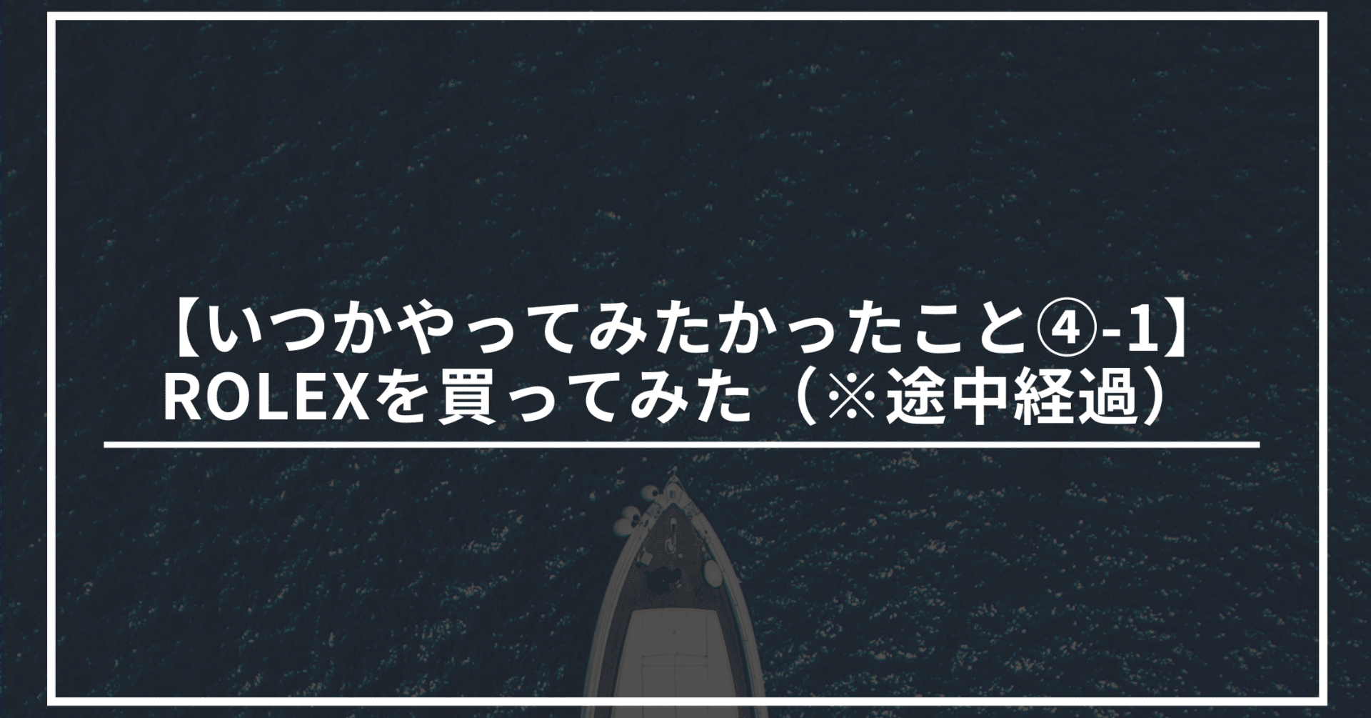 いつかやってみたかったこと④-1】ROLEXを買ってみた（※途中経過）｜くぐり