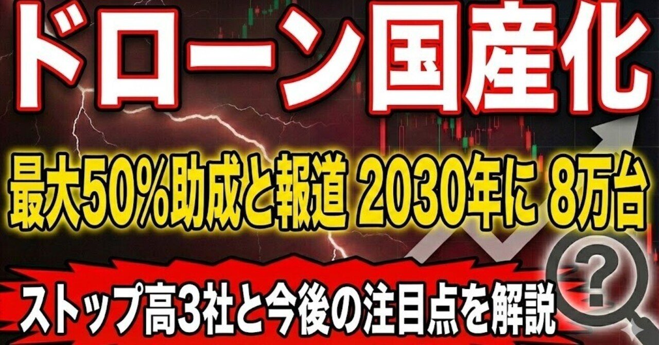 国策】ドローン国産化“最大50%助成”で関連株が一斉S高…「作る・使う・回す」で読み解く銘柄の本命度｜さい＠AIで決算・個別銘柄を分析するひと