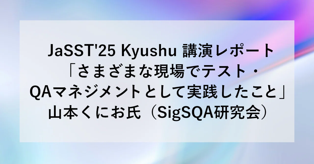 JaSST'25 Kyushu 講演レポート「さまざまな現場でテスト・QA