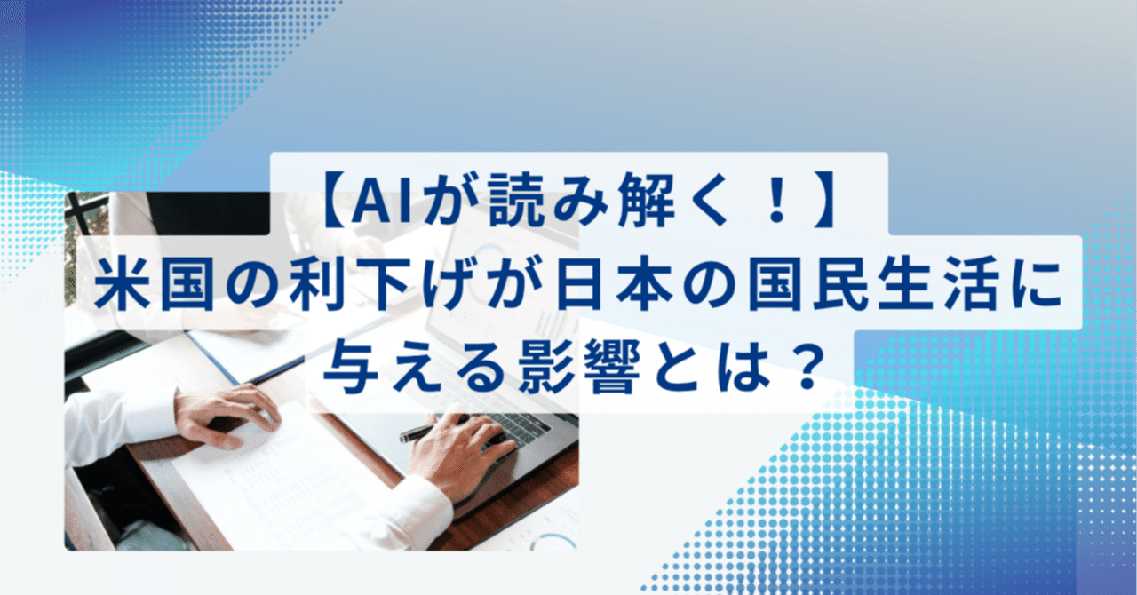 AIが読み解く！】米国の利下げが日本の国民生活に与える影響とは？｜Japan Business Insights
