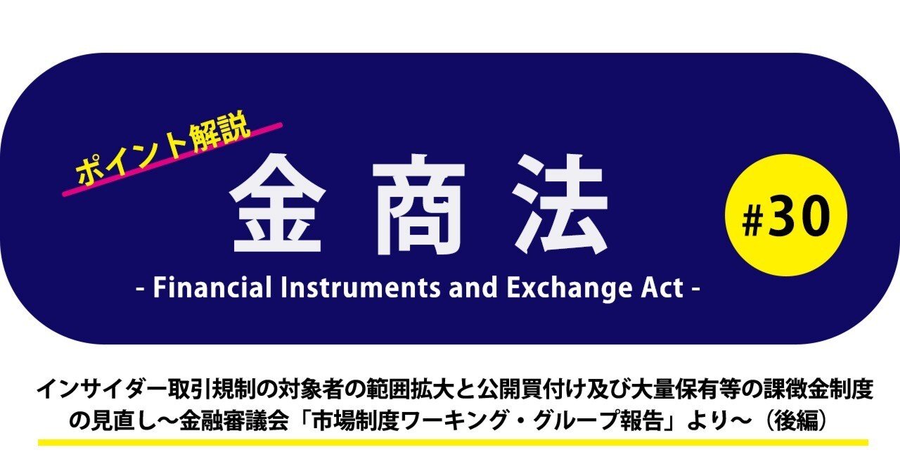 ポイント解説・金商法 #30：インサイダー取引規制の対象者の範囲拡大と公開買付け及び大量保有等の課徴金制度の見直し～金融審議会「市場制度ワーキング・グループ報告」より～（後編）｜三浦法律事務所／Miura  & Partners