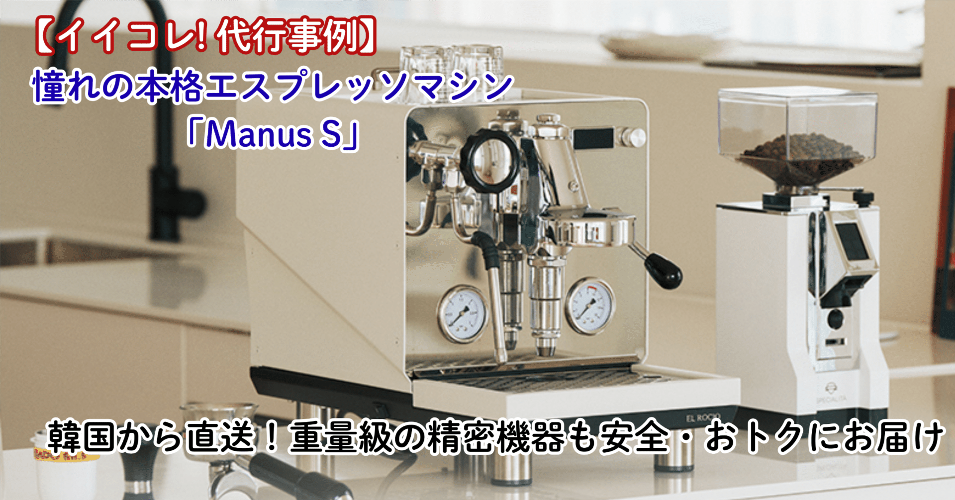 イイコレ! 代行事例】憧れの本格エスプレッソマシン「Manus S」を韓国