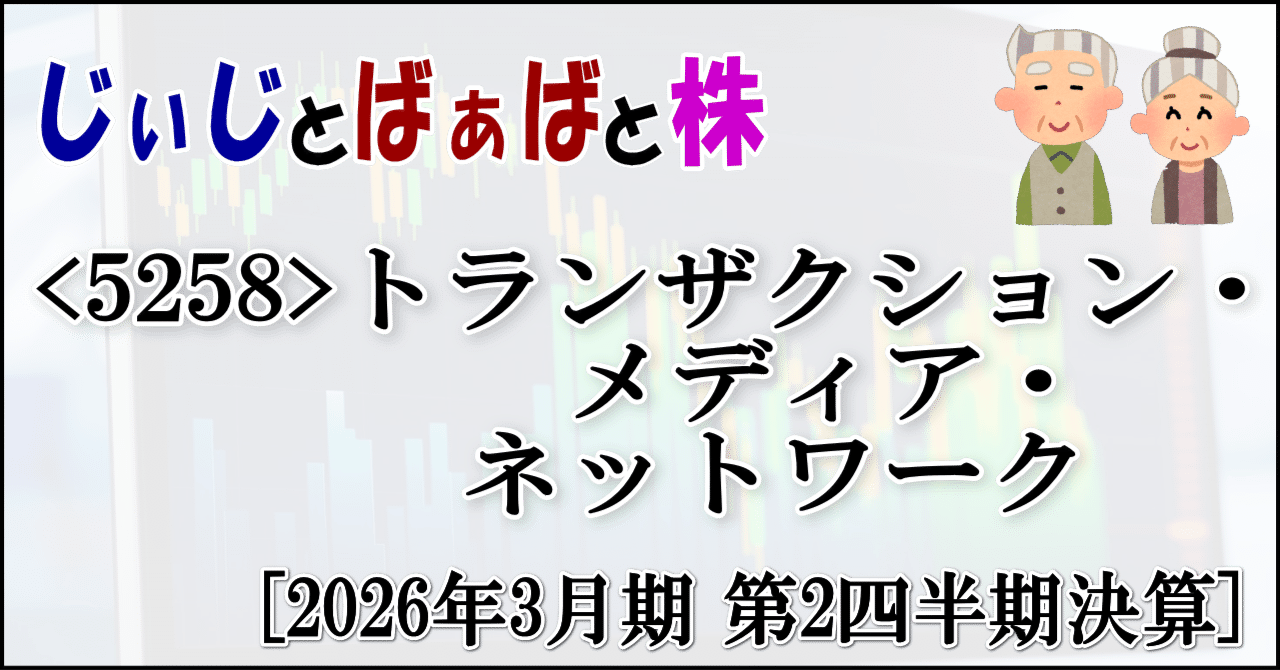 5258＞トランザクション・メディア・ネットワーク[2026年3月期 第2四半期決算]｜じぃじとばぁばと株