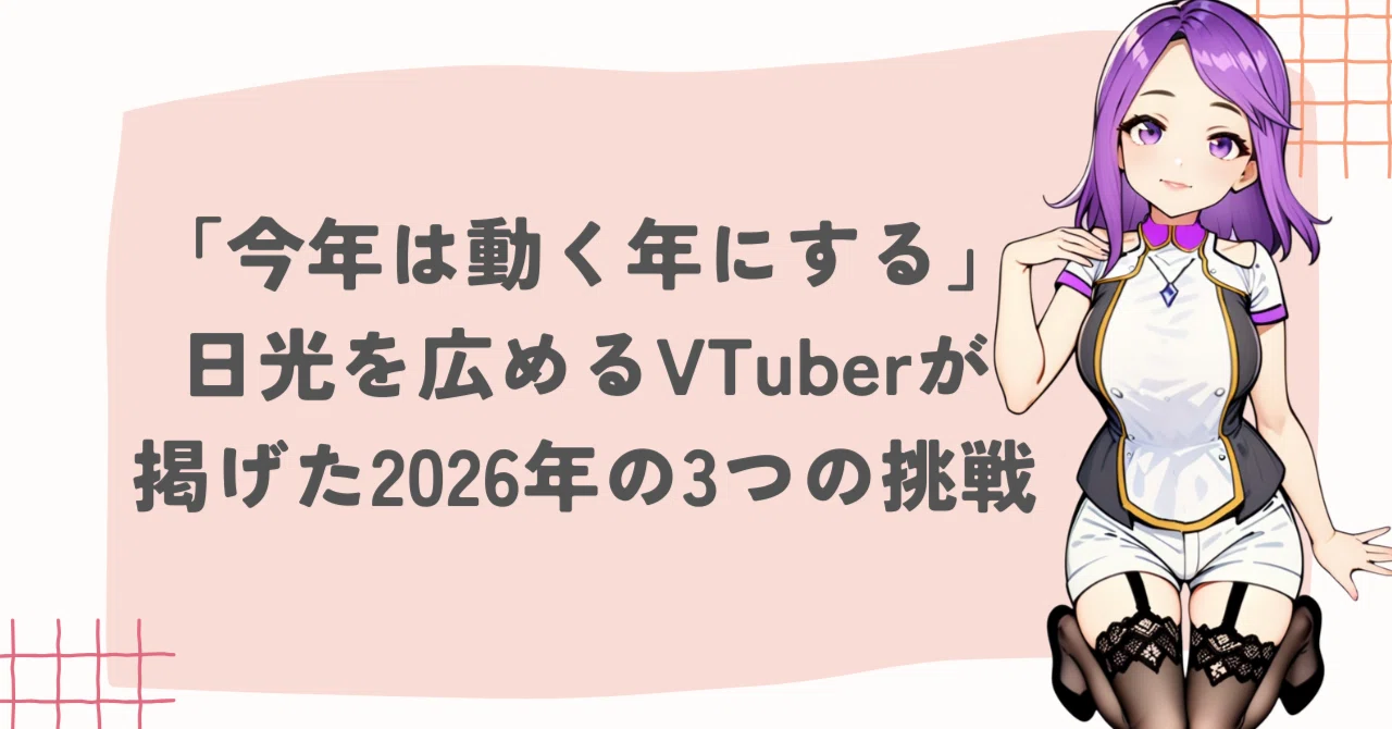 今年は動く年にする」日光を広めるVTuberが掲げた2026年の3つの挑戦