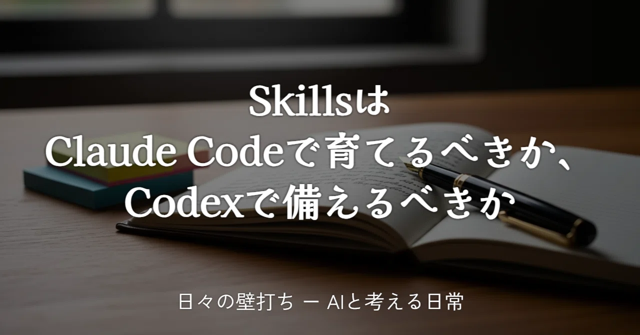 SkillsはClaude Codeで育てるべきか、Codexで備えるべきか｜hirokaji