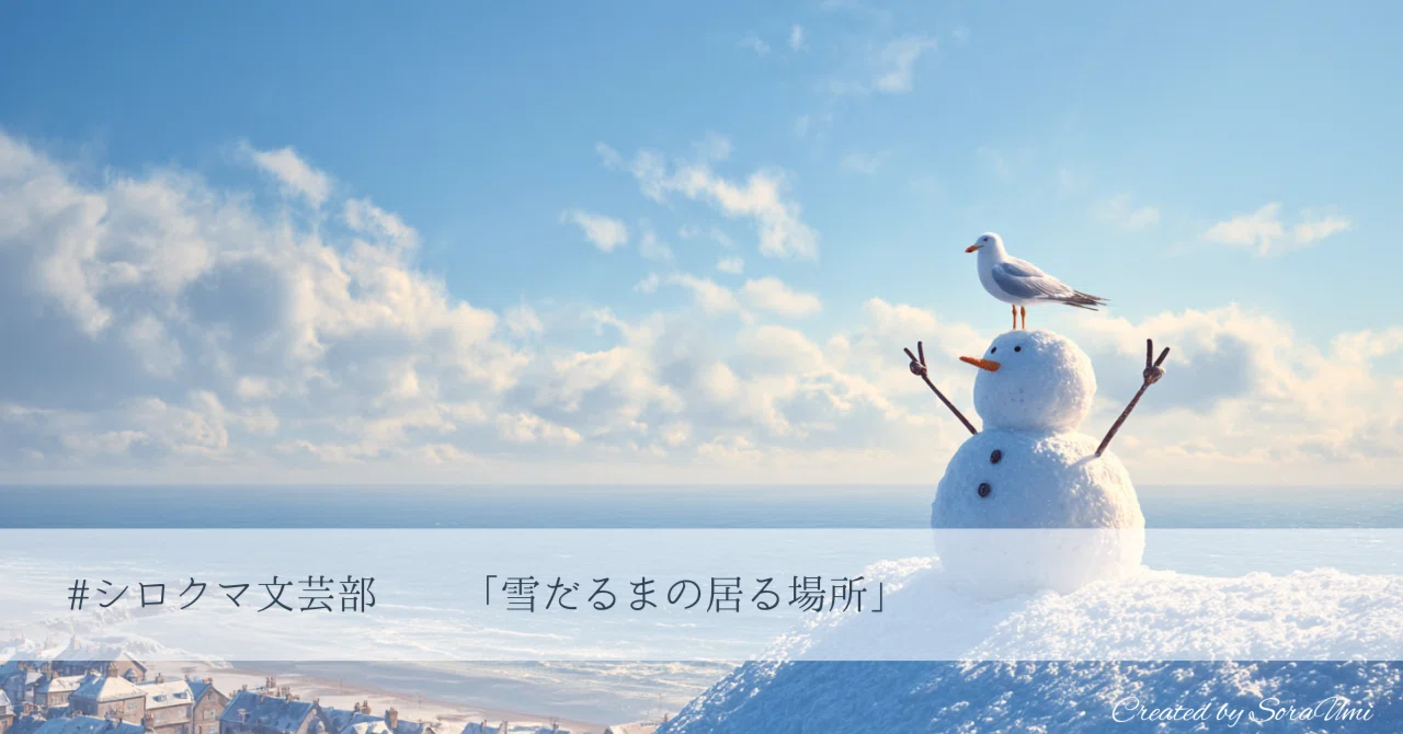 シロクマ文芸部｜【お題】「雪だるま」から始まる文章｜SoraUmi｜そら