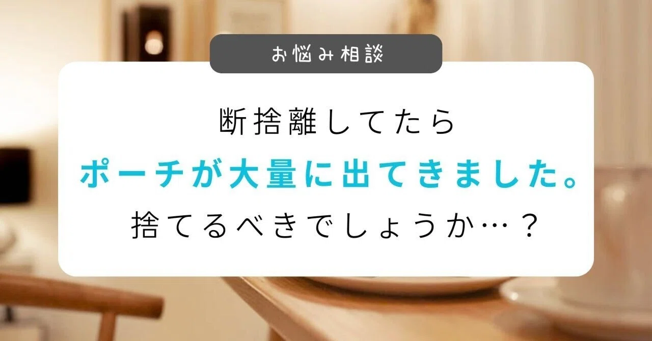 お悩み相談「片付けたらポーチが大量に出てきて…可愛くて捨てられない 