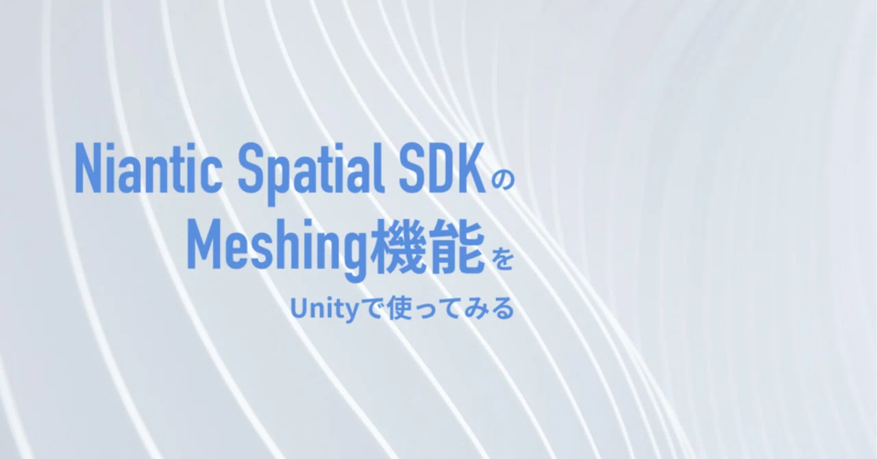 Niantic Spatial SDKのMeshing機能をUnityで使ってみる｜nogson
