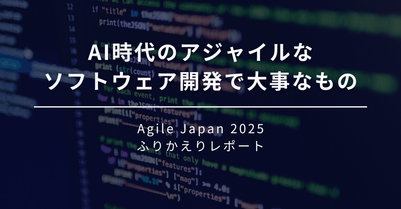 AI時代のアジャイルなソフトウェア開発で大事なもの ～Agile Japan2025ふりかえりレポート～