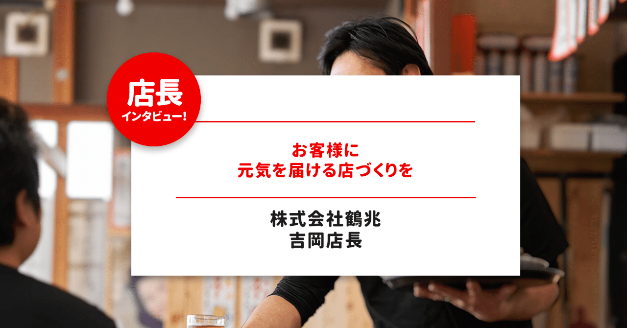 お客様に元気を届ける店づくりを」：株式会社鶴兆 吉岡店長インタビュー｜株式会社鶴兆