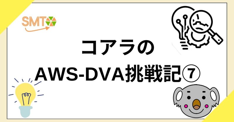 コアラのAWS-DVA挑戦記⑦